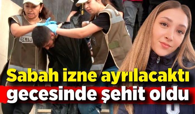 Sabah izne ayrılacaktı gecesinde şehit oldu