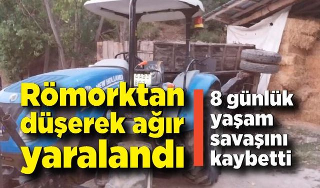 Römorktan düşerek ağır yaralanmıştı, 8 günlük yaşam mücadelesini kaybetti