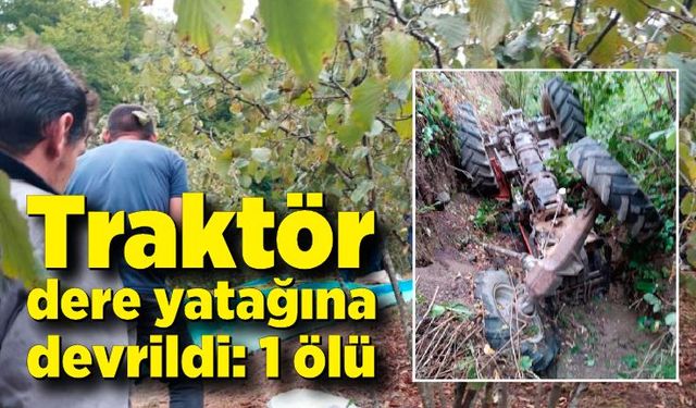 Kontrolden çıkan traktör dere yatağına devrildi: 1 ölü