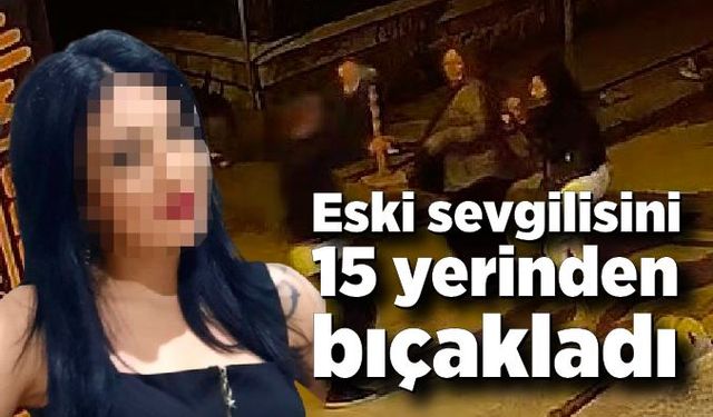 Eski sevgilisini 15 yerinden bıçakladı; “Anam avradım olsun öldürmek istesem orada öldürürdüm”