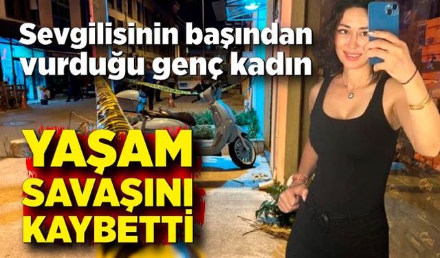 Sevgilisi tarafından başından silahla vurulan kadın hayatını kaybetti