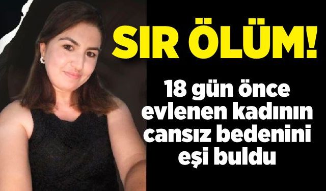 Sır ölüm: 18 günlük evliydi