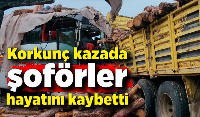 Korkunç kazada şoförler hayatını kaybetti