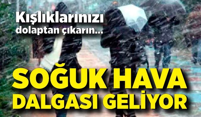 Soğuk hava dalgası geliyor! Kışlıklarınızı dolaptan çıkarın...