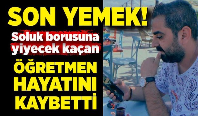 Soluk borusuna yiyecek kaçan öğretmen hayatını kaybetti