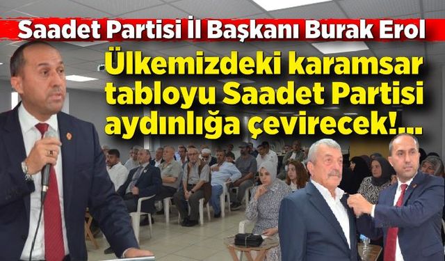 Burak Erol; Ülkeyi aydınlığa Saadet Partisi çıkartacak