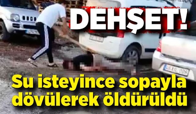 Fazla su isteyince sopayla dövülerek öldürüldü