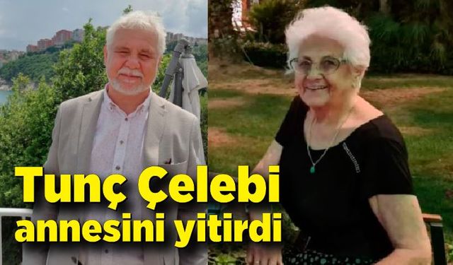 Tunç Çelebi annesini yitirdi