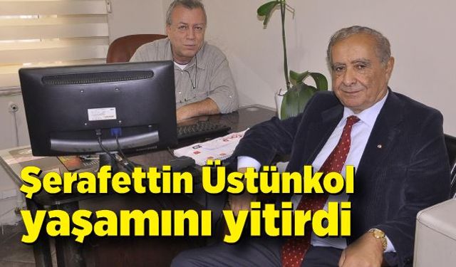 Şerafettin Üstünkol yaşamını yitirdi