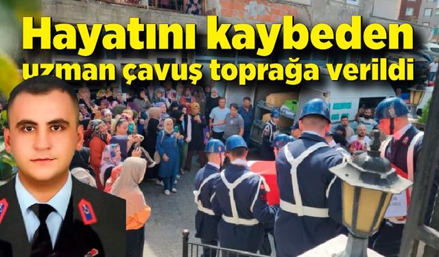 Hayatını kaybeden uzman çavuş toprağa verildi