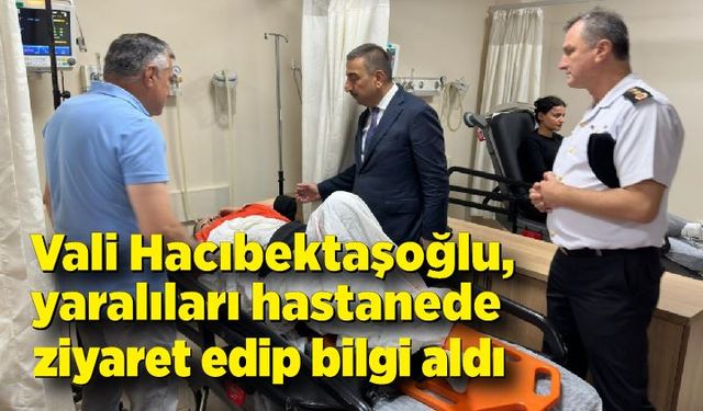 Vali Hacıbektaşoğlu, yaralıları hastanede ziyaret etti