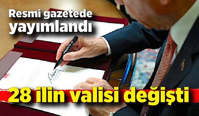 Resmi Gazete'de yayımlandı! 28 valinin görev yeri değişti