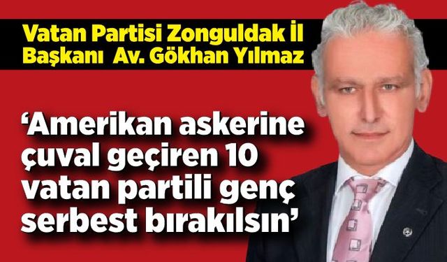 Gökhan Yılmaz; Amerikan askerine çuval geçiren 10 vatan partili genç serbest bırakılsın