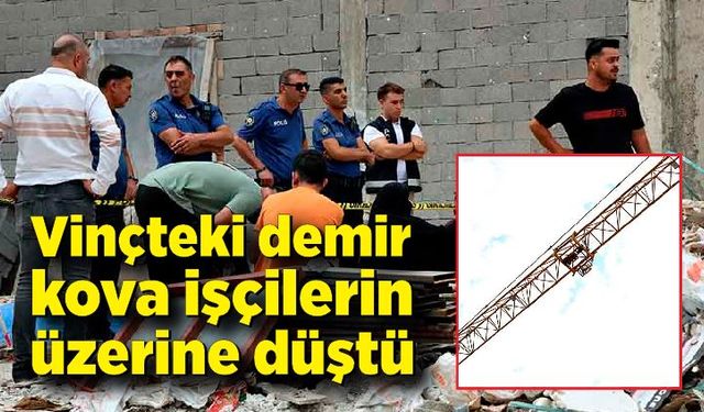 Vinçteki demir kova işçilerin üzerine düştü: 2 ölü