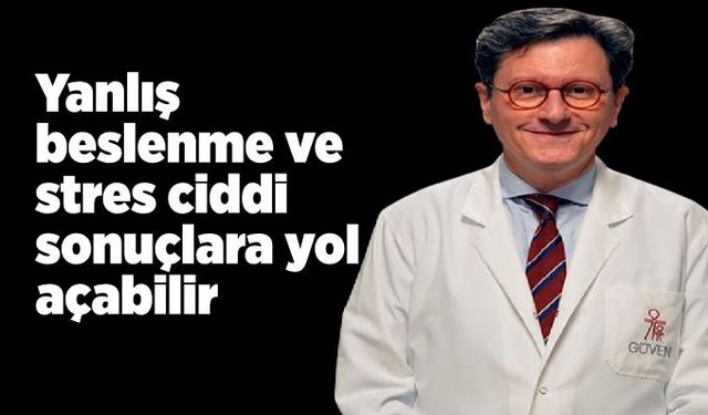 Uzmanı uyardı: Yanlış beslenme ve stres ciddi sonuçlara yol açabilir