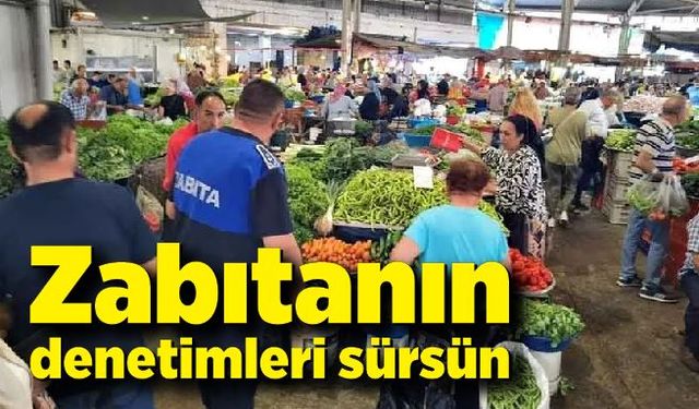 Zabıtanın denetimleri sürsün