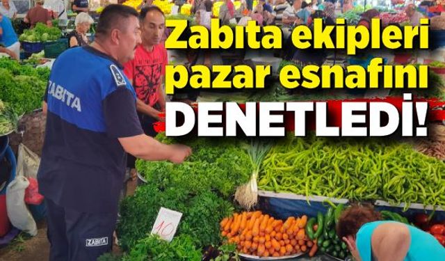 Zabıta ekipleri pazar esnafını denetledi