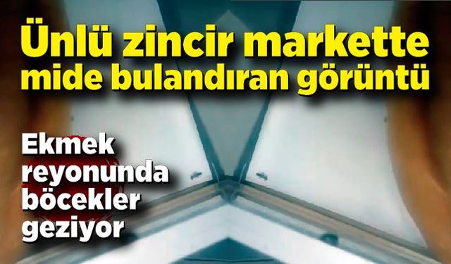 Ünlü zincir markette mide bulandıran görüntü