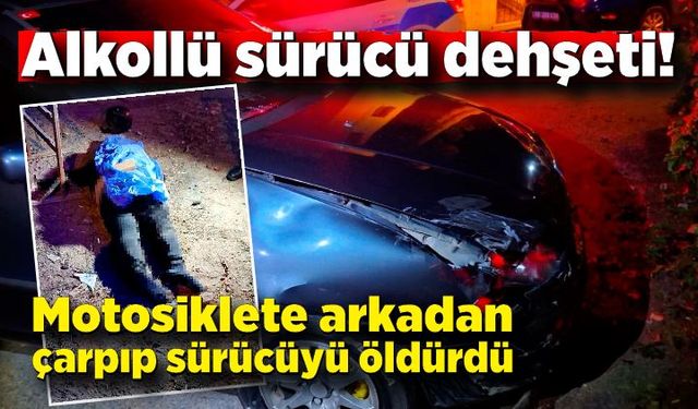 Alkollü sürücü dehşeti; Motosiklete arkadan çarpıp sürücüyü öldürdü