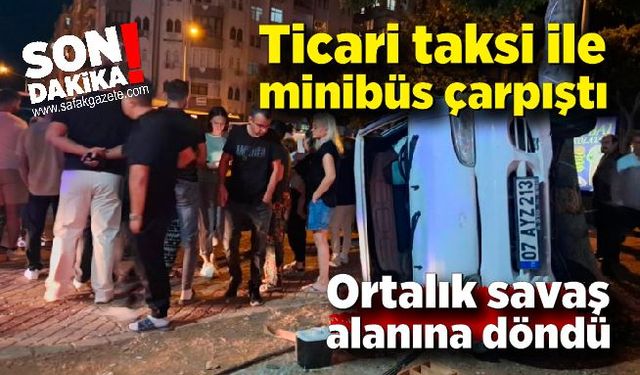 Ticari taksi ile minibüs çarpıştı, ortalık savaş alanına döndü