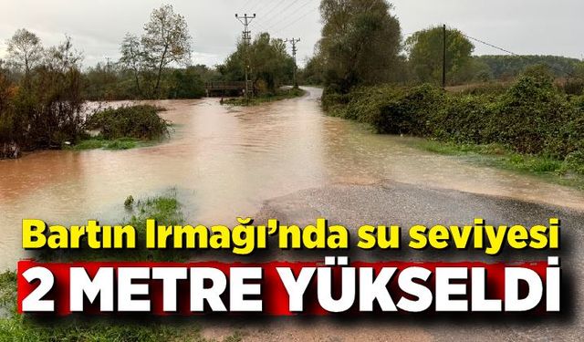 Bartın Irmağı’nda su seviyesi, 2 metre yükseldi