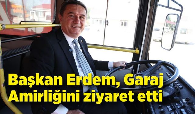 Başkan Tahsin Erdem, Garaj Amirliğini ziyaret etti