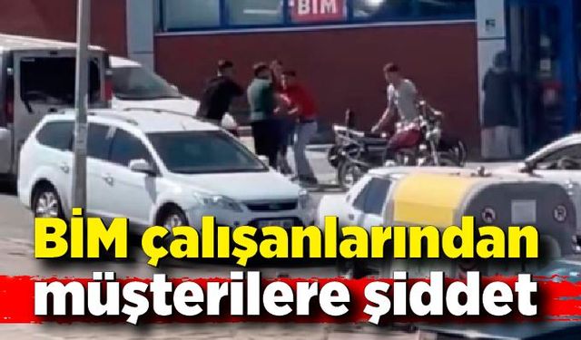 BİM çalışanlarından müşterilere şiddet