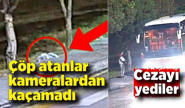 Çöp atanlar kameralardan kaçamadı: Cezayı yediler