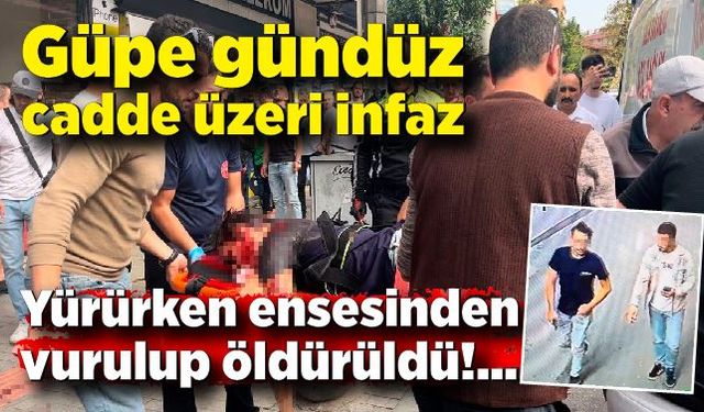 Güpegündüz cadde üzeri infaz! Yolda yürürken ensesinden vurulup öldürüldü