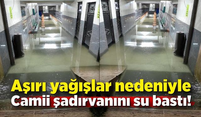 Aşırı yağışlar nedeniyle Merkez Camii şadırvanını su bastı!