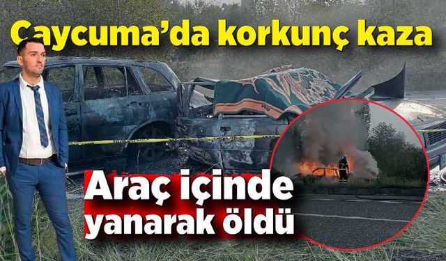 Çaycuma’da korkunç kaza; Araçta yanarak öldü