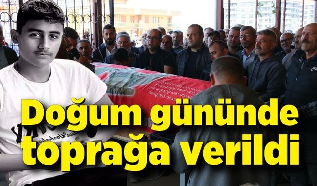 Doğum gününde toprağa verildi