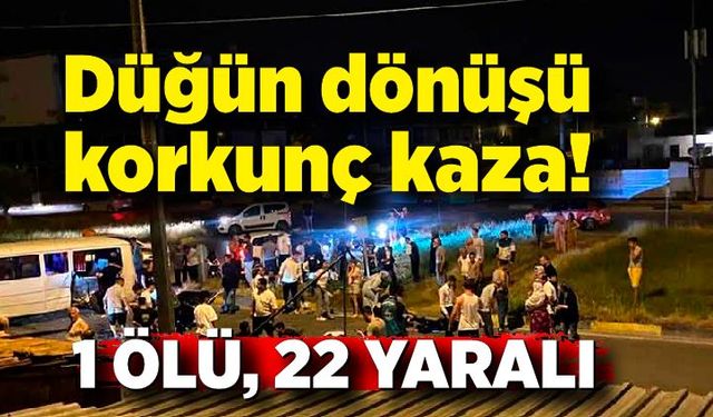 Düğün dönüşü korkunç kaza; 1 ölü, 22 yaralı