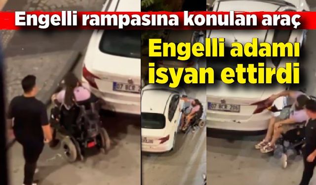 Engelli rampasına konulan araç, engelli adamı isyan ettirdi