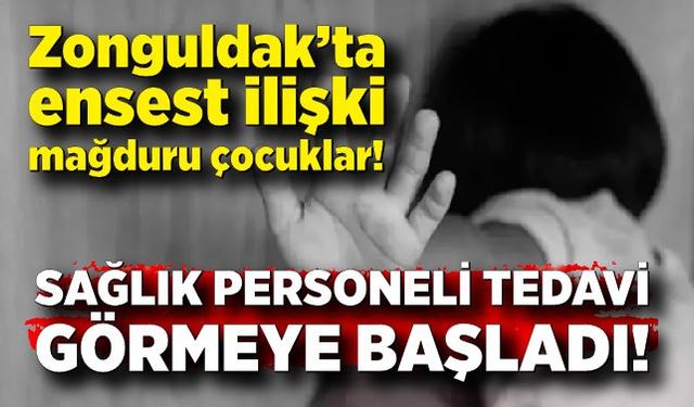 Zonguldak’ta ensest ilişki mağduru çocuklar! Sağlık personeli tedavi görmeye başladı!