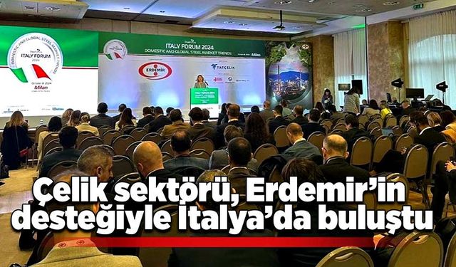 Çelik sektörü, Erdemir’in desteğiyle İtalya’da buluştu