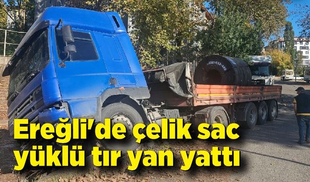 Ereğli'de çelik sac yüklü tır yan yattı