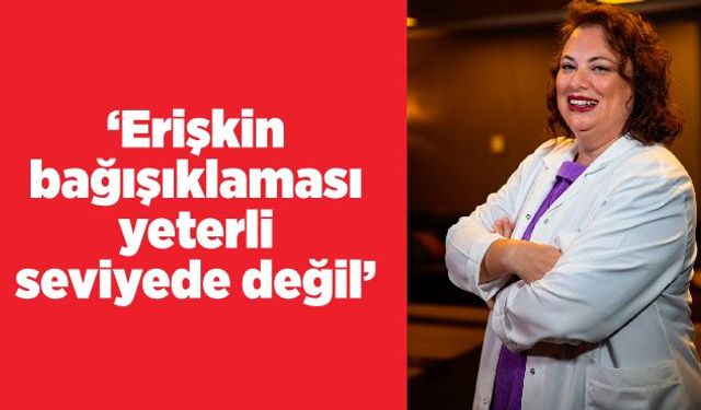 ‘Erişkin bağışıklaması yeterli seviyede değil’