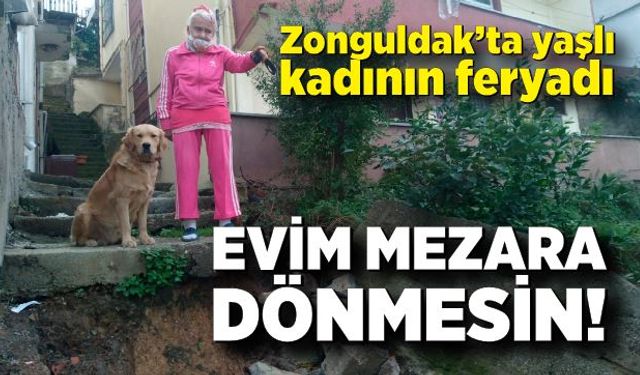 Zonguldak’ta yaşlı kadının feryadı: “Evim mezara dönmesin”