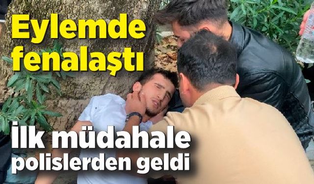 Eylemde fenalaştı, ilk müdahale polislerden geldi