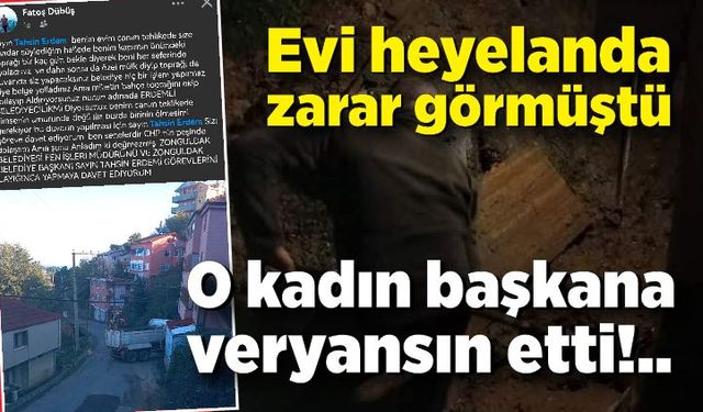 Evi heyelanda zarar görmüştü! O kadın başkana veryansın etti