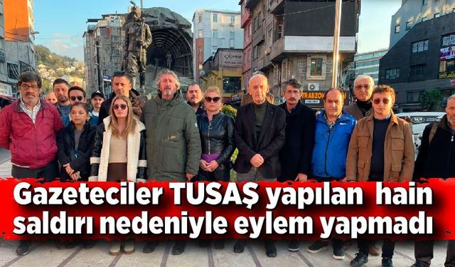 Gazeteciler TUSAŞ'a yapılan hain saldırı nedeniyle eylem yapmadı