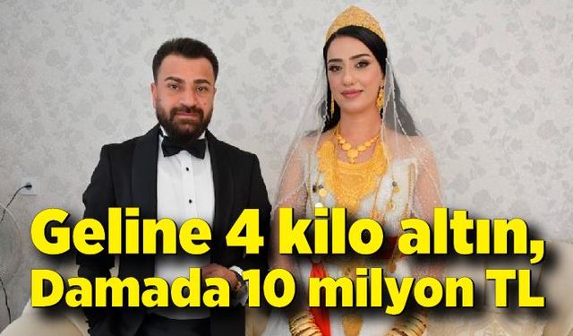 Geline 4 kilo altın, damada 10 milyon TL takıldı