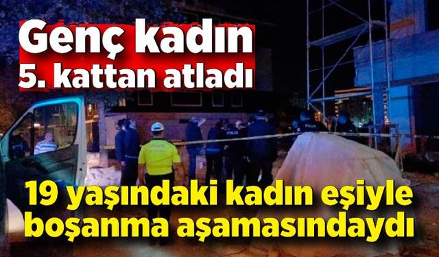 Boşanma aşamasındaki genç kadın 5. kattan atladı