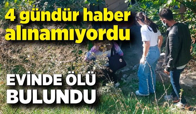 4 gündür kendisinden haber alınamıyordu! Evinde ölmüş olarak bulundu