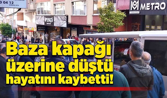 Baza kapağı üzerine düştü, hayatını kaybetti