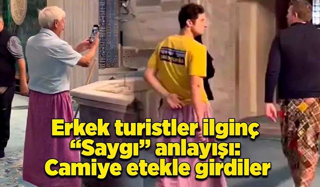 Erkek turistler ilginç “Saygı” anlayışı: Camiye etekle girdiler