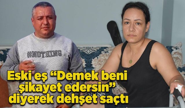 Eski eş “Demek beni şikayet edersin” diyerek dehşet saçtı