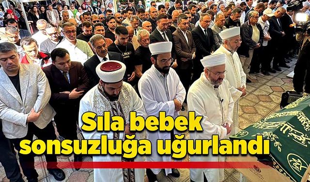 Sıla bebek sonsuzluğa uğurlandı