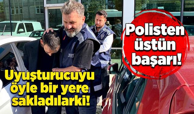 Uyuşturucuyu öyle bir yere sakladılar ki… Polisten üstün başarı!